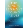 The Highly Sensitive Young Adult: A Practical Guide to Reducing Overwhelm, Dealing with Toxic People, and Thriving in Your Work and Relationships