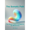 The Somatic Path: The Body's Quiet Intelligence for Wholeness