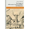 The Origins of Jeffersonian Commercial Policy and Diplomacy