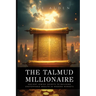 The Talmud Millionaire: Ancient Jewish Secrets to Building Unstoppable Wealth in Modern Markets