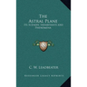 The Astral Plane: Its Scenery, Inhabitants and Phenomena