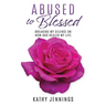 Abused to Blessed: Breaking My Silence on How God Healed My Life