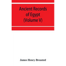 Ancient records of Egypt; historical documents from the earliest times to the Persian conquest (Volume V)