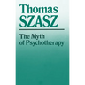 The Myth of Psychotherapy: Mental Healing as Religion, Rhetoric, and Repression
