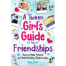 A Tween Girls' Guide to Friendships: How to Make Friends and Build Healthy Relationships. The Complete Friendship Handbook for Young Girls.