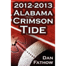 The 2012 - 2013 Alabama Crimson Tide - SEC Champions, the Pursuit of Back-To-Back BCS National Championships, & a College Football Legacy