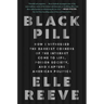 Black Pill: How I Witnessed the Darkest Corners of the Internet Come to Life, Poison Society, and Capture American Politics