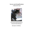 Scrum and Simplification A Manual for Cats: How the project management technique of Scrum combined with Simplification can enable you to finally make