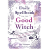 Daily Spellbook for the Good Witch: Quick, Simple, and Practical Magic for Every Day of the Year