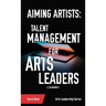 Aiming Artists: Talent Management for Arts Leaders