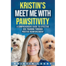 Kristin's Meet Me with Pawsitivity: A Comprehensive Guide to Effective Dog Training Through Positive Reinforcement