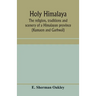 Holy Himalaya: the religion, traditions and scenery of a Himalayan province (Kumaon and Garhwál)