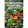 Companion Planting Made Simple: Proven, Step-by-Step Strategies to Boost Yields, Control Pests Without Chemicals, and Build a Healthier, More Resilien