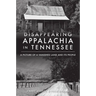 Disappearing Appalachia in Tennessee: A Picture of a Vanished Land and Its People