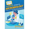 HowExpert Guide to Microbiology: 101 Tips to Learn about the History, Applications, Research, Universities, and Careers in Microbiology