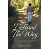 I Found The Way: Find Victory Over Hopelessness, Despair, and Defeat