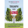 Triumph Over Lung Disease: How to Regain Breath and Vitality: Lessons Learned from Heroes