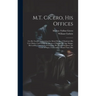 M.T. Cicero, His Offices: Or, His Treatise Concerning the Moral Duties of Mankind; His Cato Major, Concerning the Means of Making Old Age Happy;