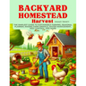 Backyard Homestead Harvest: The Simplest Guide to Sustainable Farming, Seasonal Planner, Raising Farm Animals, Water Management, Pest Control, and Mor