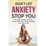 Don't Let Anxiety Stop You: Eliminate Anxiety And Panic Attacks With One Simple Strategy, One Step A Day