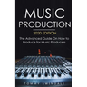 Music Production, 2020 Edition: The Advanced Guide On How to Produce for Music Producers