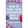 How to Turn Your Screenplay into a Novel: A Step by Step Guide