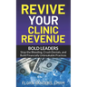 Revive Your Clinic Revenue: Bold Leaders: Stop the Bleeding, Crush Denials, and Build Financially Unbreakable Practices