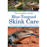 Blue-Tongued Skink Care: The Complete Guide to Caring for and Keeping Blue-tongued Skinks as Pets