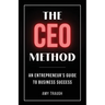 The CEO Method: An Entrepreneur's Guide to Business Success