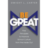 Be Great: Five Principles to Improve School Culture from the Inside Out