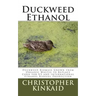 Duckweed Ethanol: Duckweed Biomass Grown from Organic Wastes to Replace Corn for US and International Ethanol Biofuel Production