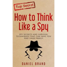 How To Think Like A Spy: Spy Secrets and Survival Techniques That Can Save You and Your Family
