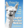 Chicken Soup for the Soul: Laughter Is the Best Medicine: 101 Feel Good Stories