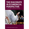 The Diaconate in Ecumenical Perspective: Ecclesiology, Liturgy and Practice