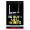 THE THORPE HAZELL MYSTERIES - Complete Series: 9 Thrillers in One Volume: Peter Crane's Cigars, The Affair of the Corridor Express, How the Bank Was S