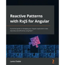 Reactive Patterns with RxJS for Angular: A practical guide to managing your Angular application's data reactively and efficiently using RxJS 7