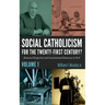 Social Catholicism for the Twenty-First Century?--Volume 1: Historical Perspectives and Constitutional Democracy in Peril