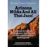 Arizona HOAs and All That Jazz!: The Ultimate Arizona Guide for Homeowners, Board Members, and Professionals Involved in HOA Management