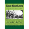 Madcap Military Mayhem: 200 years of the unbelievably bizarre, barmy, bungled, brave and bloody brilliant