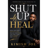 Shut Up and Heal: Break Free from Emotional Pain, Reclaim Your Peace, and Start Living with Strength and Purpose