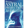Amazing Astral Projection: How To Astral Travel, Have Complete Lucid Control Over Your Celestial Body And Powerful Journeys Through Dreaming and
