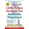 The Little Prince Strategy For Authentic Happiness: A practical guide to break free to joy by the hand of your own Little Prince
