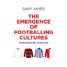 The Emergence of Footballing Cultures: Manchester, 1840-1919