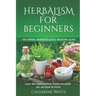 Herbalism for Beginners: The Herbal Remedies & Self Medicine guide. Learn the most common Medicinal Herbs you can Grow at Home.