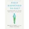 What Happened to You?: Conversations on Trauma, Resilience, and Healing