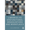 Libraries as Dysfunctional Organizations and Workplaces