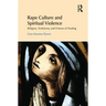 Rape Culture and Spiritual Violence: Religion, Testimony, and Visions of Healing