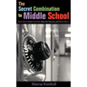 The Secret Combination to Middle School; Real Advice from Real Kids, Ideas for Success, and Much More!