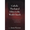 Catholic Theological Ethics in the World Church: The Plenary Papers from the First Cross-cultural Conference on Catholic Theological Ethics