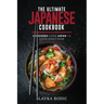 The Ultimate Japanese Cookbook: 111 Dishes From Japan To Cook Right Now